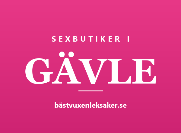 Sexbutiker i Gävle — stadsguide från Bästvuxenleksaker.se
