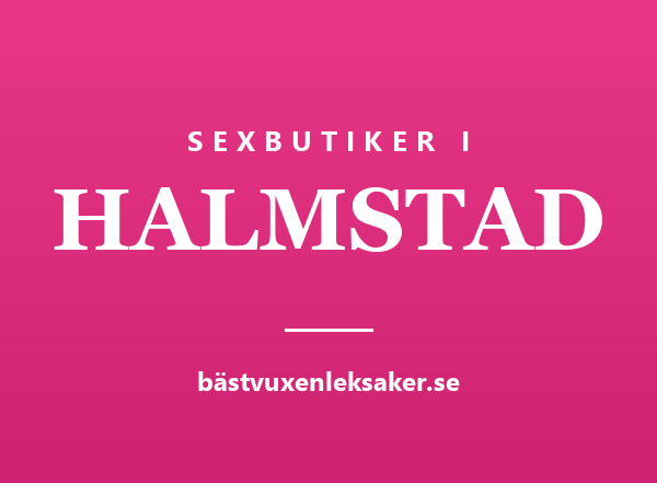 Sexbutiker i Halmstad — stadsguide från Bästvuxenleksaker.se