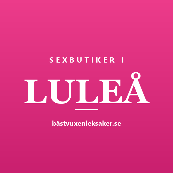 Sexbutiker i Luleå — stadsguide från Bästvuxenleksaker.se