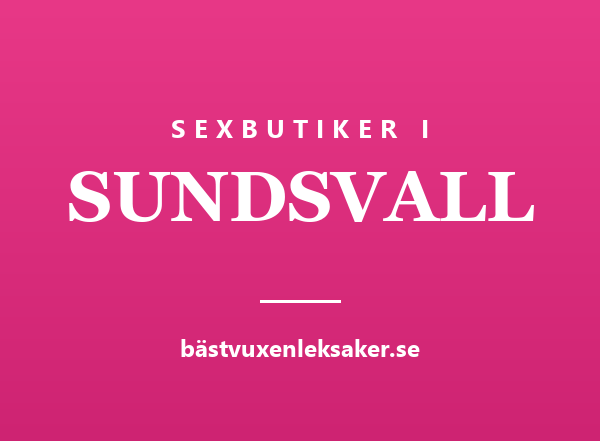 Sexbutiker i Sundsvall — stadsguide från Bästvuxenleksaker.se
