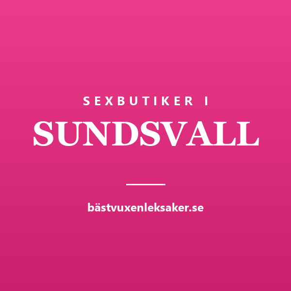 Sexbutiker i Sundsvall — stadsguide från Bästvuxenleksaker.se