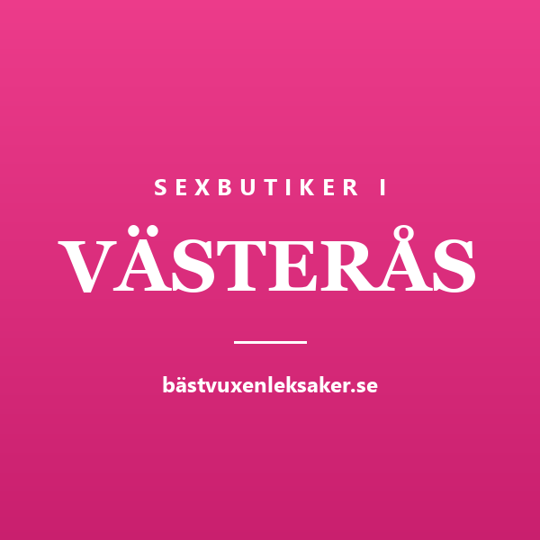 Sexbutiker i Västerås — stadsguide från Bästvuxenleksaker.se